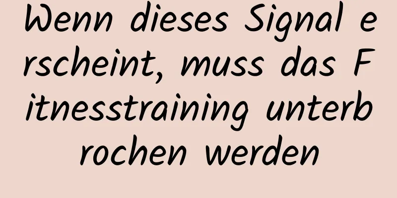 Wenn dieses Signal erscheint, muss das Fitnesstraining unterbrochen werden