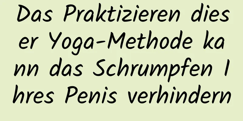 Das Praktizieren dieser Yoga-Methode kann das Schrumpfen Ihres Penis verhindern