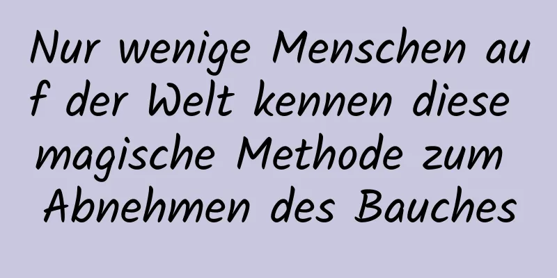 Nur wenige Menschen auf der Welt kennen diese magische Methode zum Abnehmen des Bauches