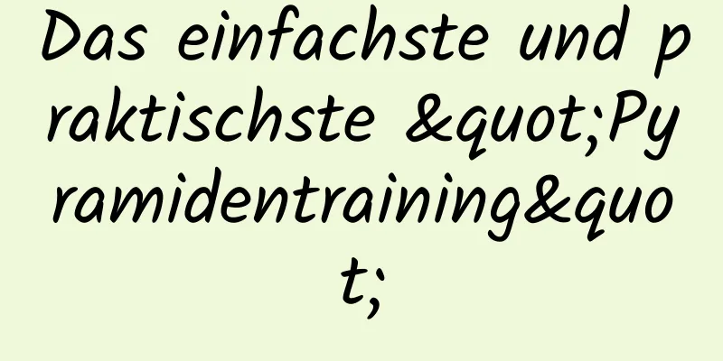 Das einfachste und praktischste "Pyramidentraining"