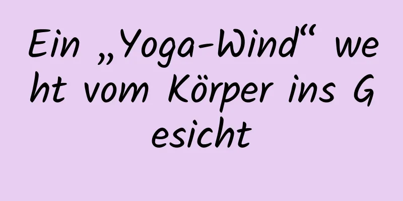 Ein „Yoga-Wind“ weht vom Körper ins Gesicht