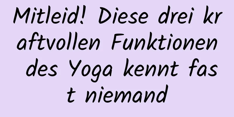 Mitleid! Diese drei kraftvollen Funktionen des Yoga kennt fast niemand