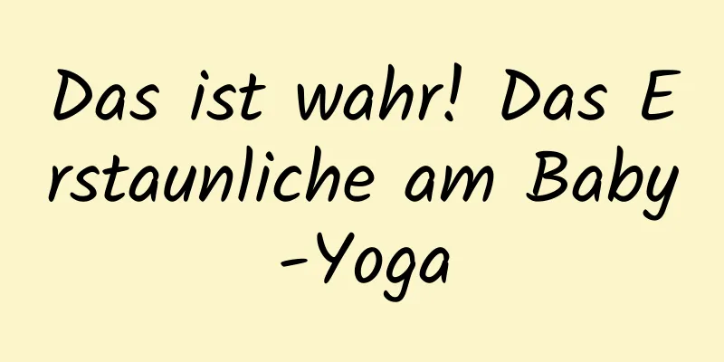 Das ist wahr! Das Erstaunliche am Baby-Yoga