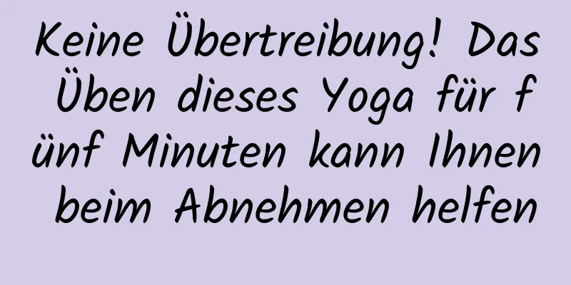 Keine Übertreibung! Das Üben dieses Yoga für fünf Minuten kann Ihnen beim Abnehmen helfen