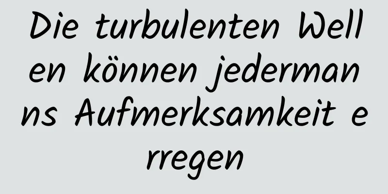 Die turbulenten Wellen können jedermanns Aufmerksamkeit erregen