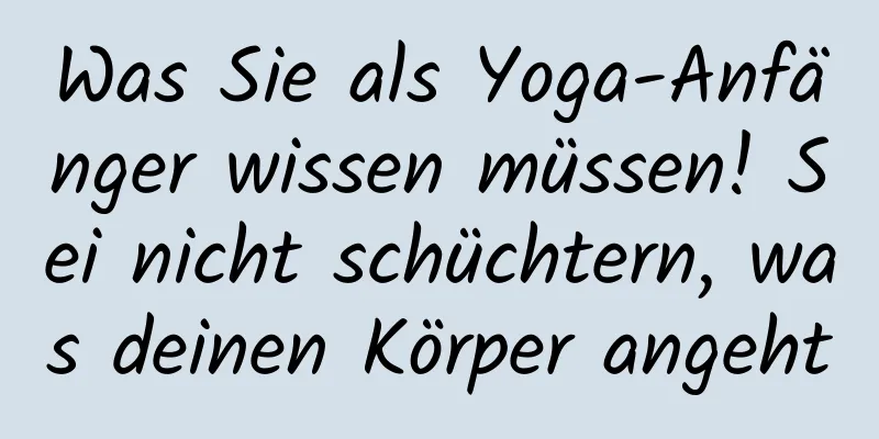 Was Sie als Yoga-Anfänger wissen müssen! Sei nicht schüchtern, was deinen Körper angeht