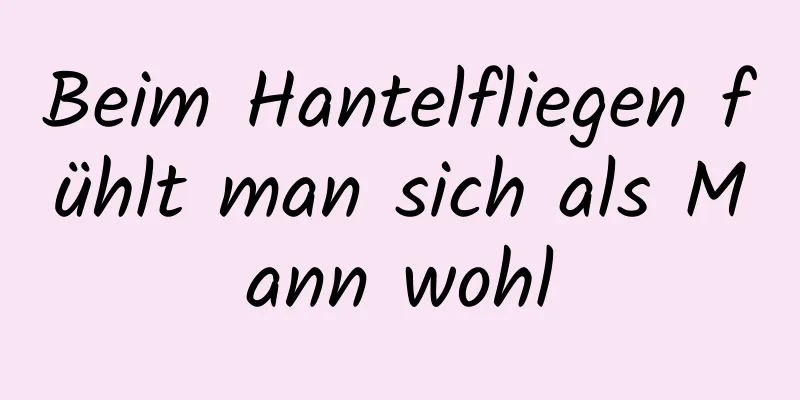 Beim Hantelfliegen fühlt man sich als Mann wohl