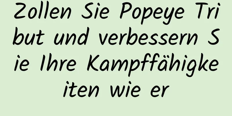 Zollen Sie Popeye Tribut und verbessern Sie Ihre Kampffähigkeiten wie er