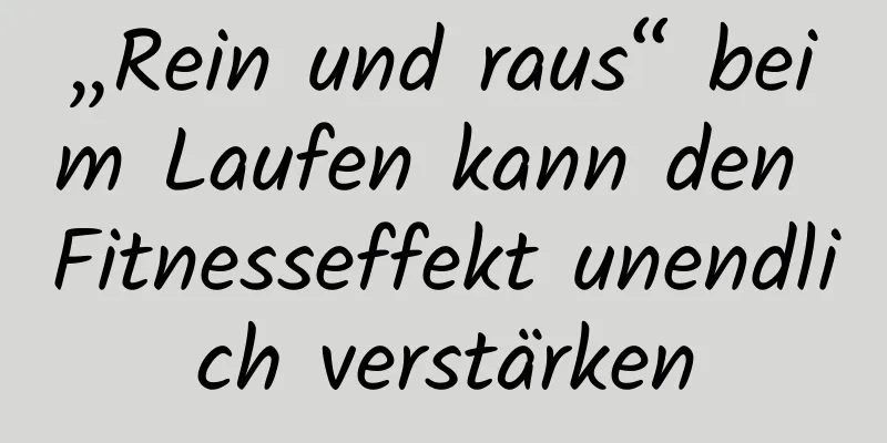 „Rein und raus“ beim Laufen kann den Fitnesseffekt unendlich verstärken