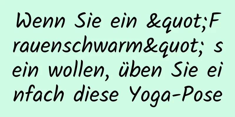 Wenn Sie ein "Frauenschwarm" sein wollen, üben Sie einfach diese Yoga-Pose