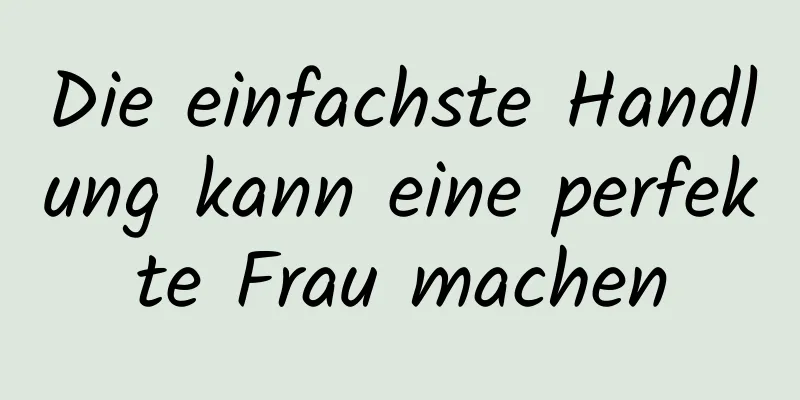 Die einfachste Handlung kann eine perfekte Frau machen