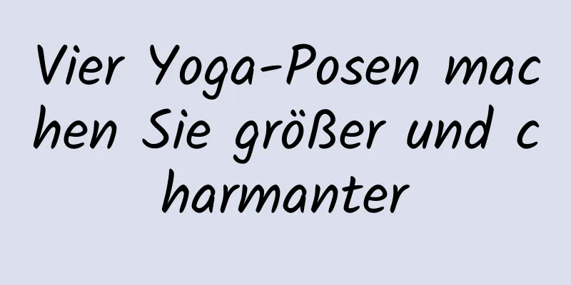 Vier Yoga-Posen machen Sie größer und charmanter