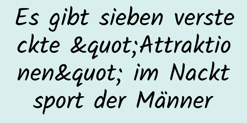 Es gibt sieben versteckte "Attraktionen" im Nacktsport der Männer