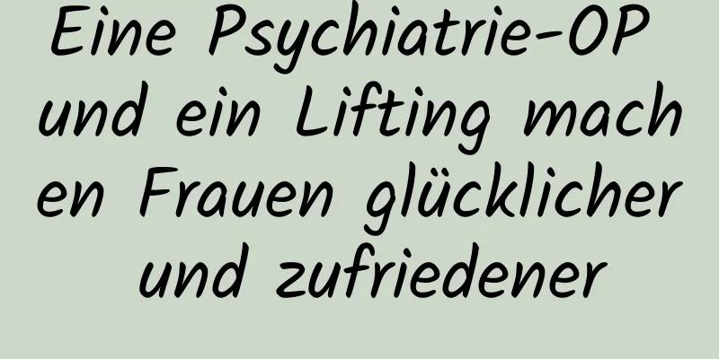 Eine Psychiatrie-OP und ein Lifting machen Frauen glücklicher und zufriedener