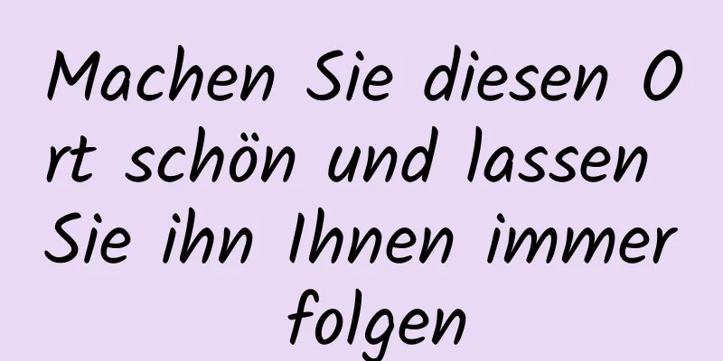 Machen Sie diesen Ort schön und lassen Sie ihn Ihnen immer folgen