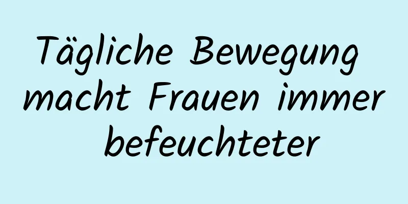 Tägliche Bewegung macht Frauen immer befeuchteter