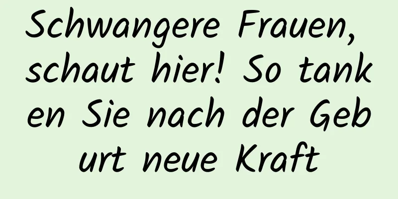 Schwangere Frauen, schaut hier! So tanken Sie nach der Geburt neue Kraft