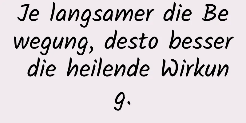 Je langsamer die Bewegung, desto besser die heilende Wirkung.