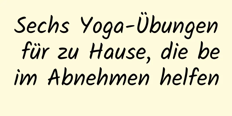 Sechs Yoga-Übungen für zu Hause, die beim Abnehmen helfen