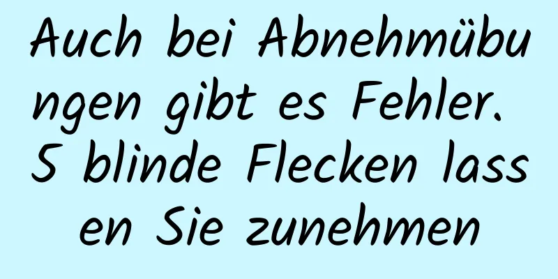 Auch bei Abnehmübungen gibt es Fehler. 5 blinde Flecken lassen Sie zunehmen