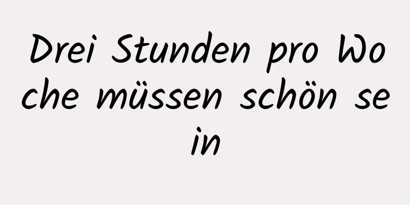 Drei Stunden pro Woche müssen schön sein