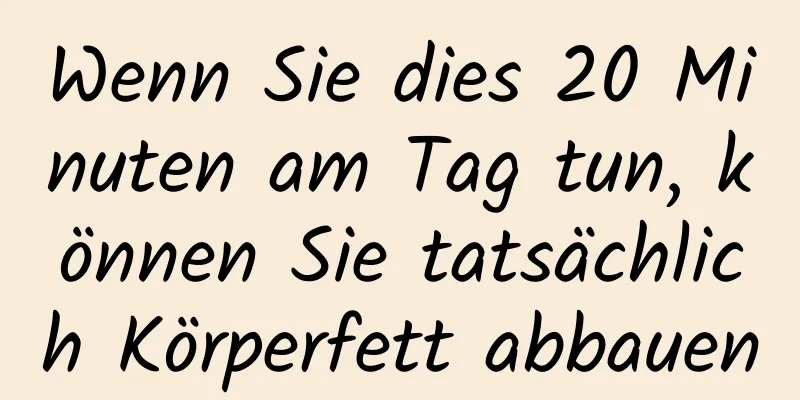 Wenn Sie dies 20 Minuten am Tag tun, können Sie tatsächlich Körperfett abbauen