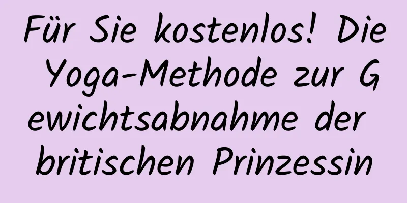 Für Sie kostenlos! Die Yoga-Methode zur Gewichtsabnahme der britischen Prinzessin