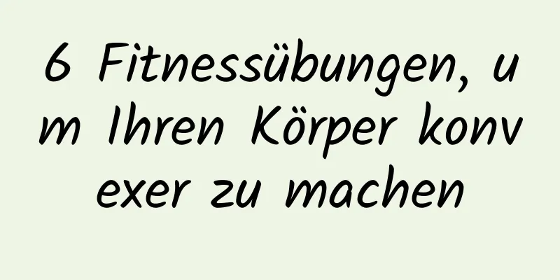 6 Fitnessübungen, um Ihren Körper konvexer zu machen