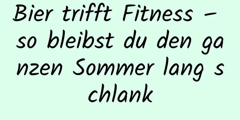 Bier trifft Fitness – so bleibst du den ganzen Sommer lang schlank