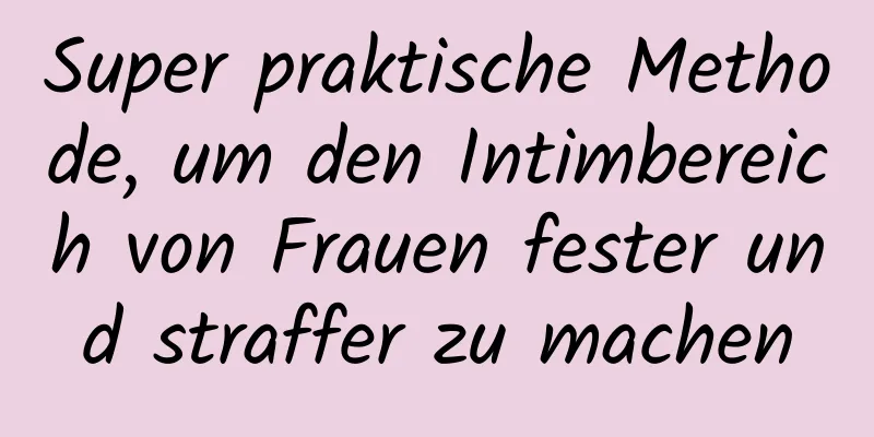 Super praktische Methode, um den Intimbereich von Frauen fester und straffer zu machen