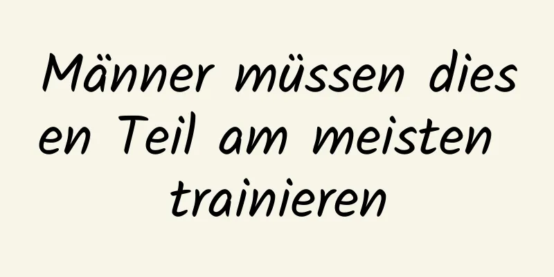 Männer müssen diesen Teil am meisten trainieren