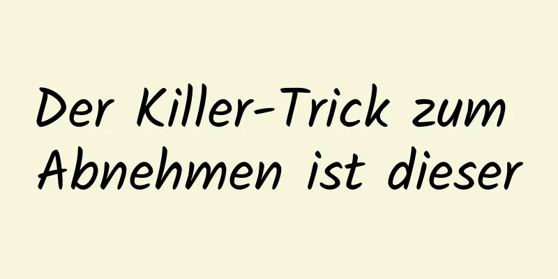 Der Killer-Trick zum Abnehmen ist dieser