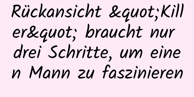 Rückansicht "Killer" braucht nur drei Schritte, um einen Mann zu faszinieren