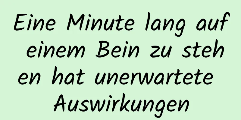 Eine Minute lang auf einem Bein zu stehen hat unerwartete Auswirkungen