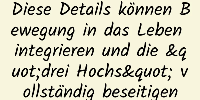 Diese Details können Bewegung in das Leben integrieren und die "drei Hochs" vollständig beseitigen