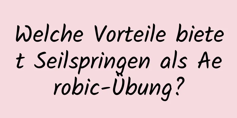 Welche Vorteile bietet Seilspringen als Aerobic-Übung?