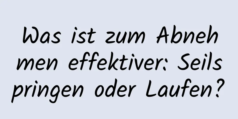 Was ist zum Abnehmen effektiver: Seilspringen oder Laufen?