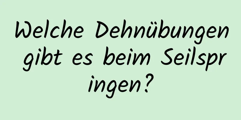 Welche Dehnübungen gibt es beim Seilspringen?