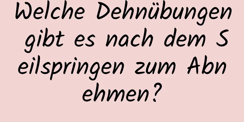 Welche Dehnübungen gibt es nach dem Seilspringen zum Abnehmen?