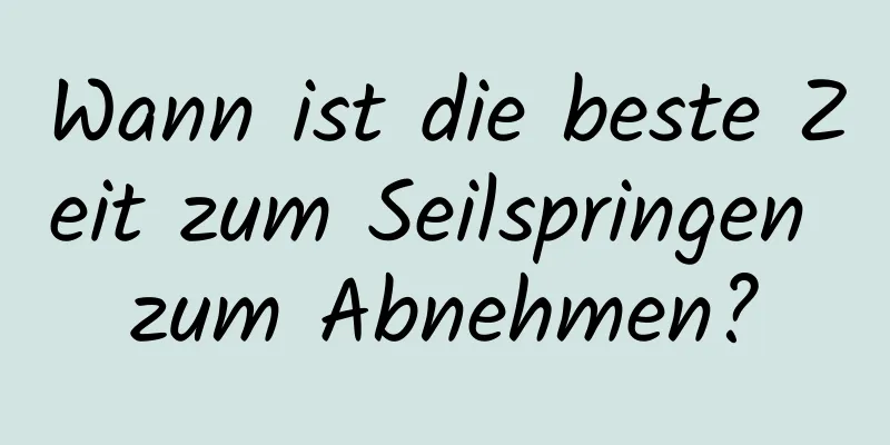 Wann ist die beste Zeit zum Seilspringen zum Abnehmen?