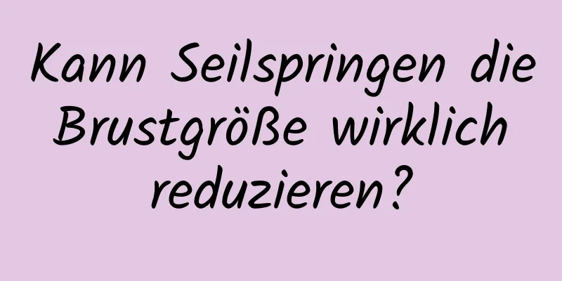 Kann Seilspringen die Brustgröße wirklich reduzieren?