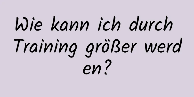 Wie kann ich durch Training größer werden?