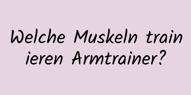 Welche Muskeln trainieren Armtrainer?