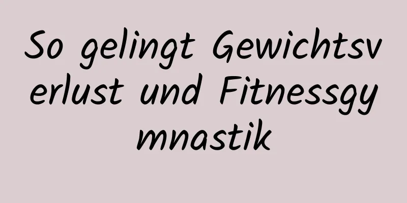 So gelingt Gewichtsverlust und Fitnessgymnastik