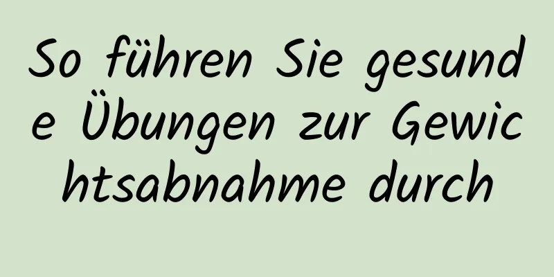 So führen Sie gesunde Übungen zur Gewichtsabnahme durch