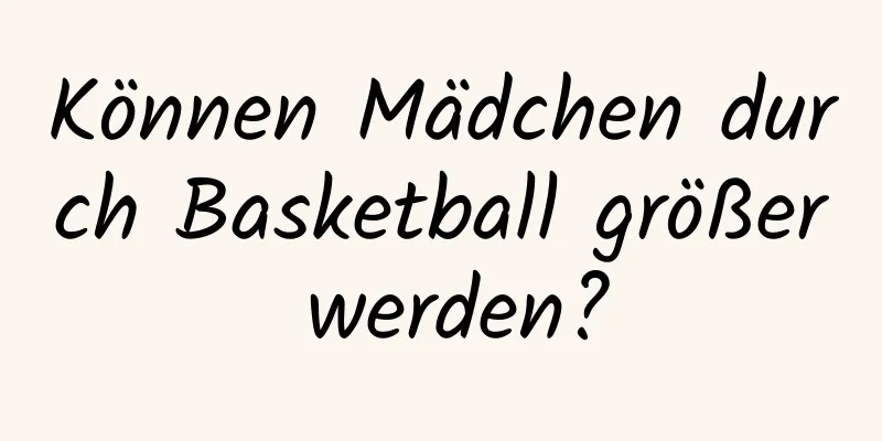 Können Mädchen durch Basketball größer werden?