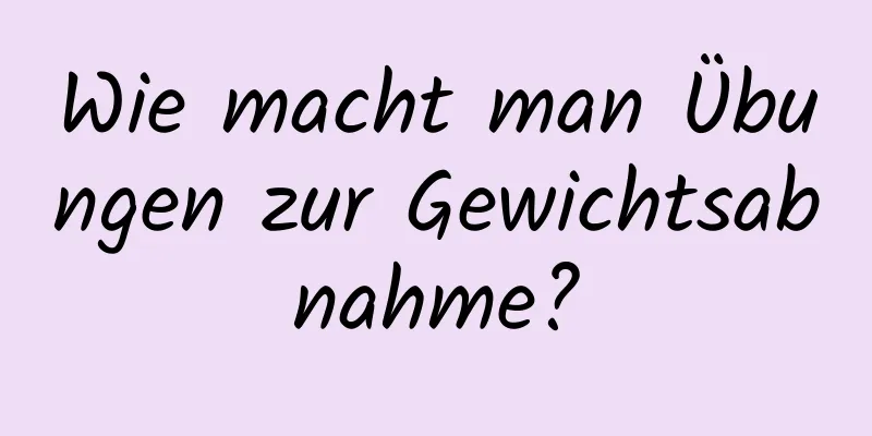 Wie macht man Übungen zur Gewichtsabnahme?