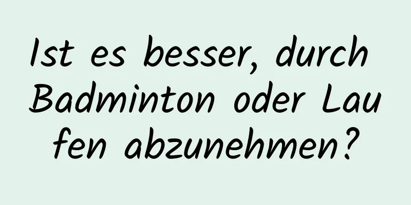 Ist es besser, durch Badminton oder Laufen abzunehmen?