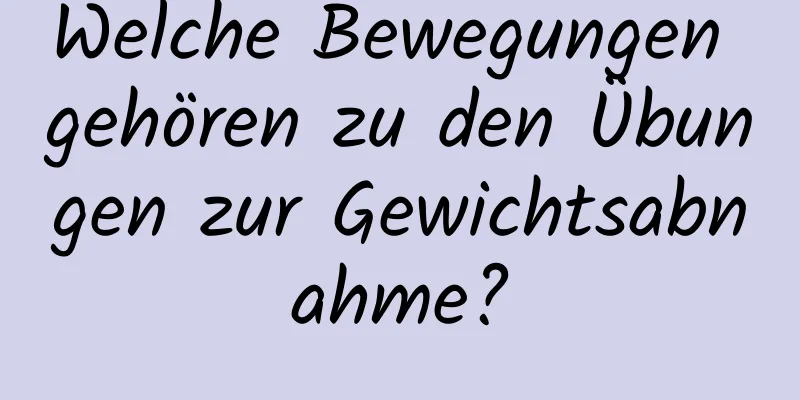 Welche Bewegungen gehören zu den Übungen zur Gewichtsabnahme?