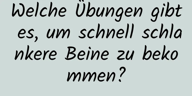 Welche Übungen gibt es, um schnell schlankere Beine zu bekommen?